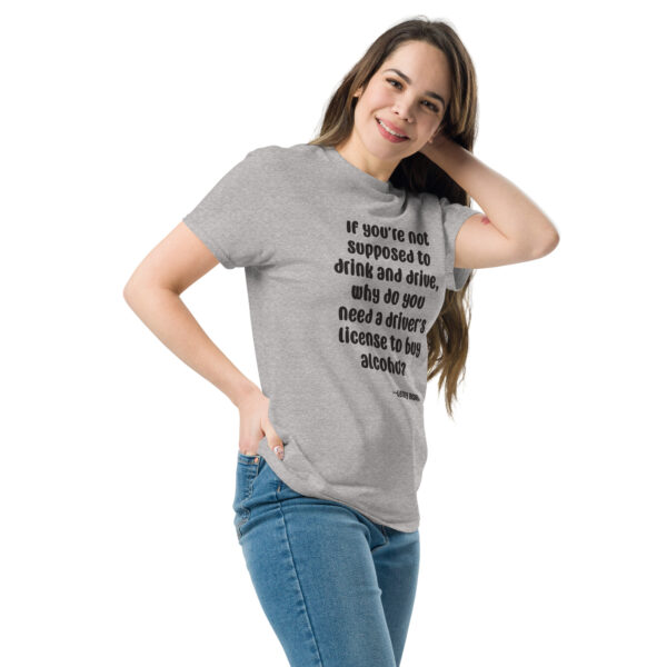 You Need a Drivers License to Buy Alcohol Unisex Classic Tee - Image 17